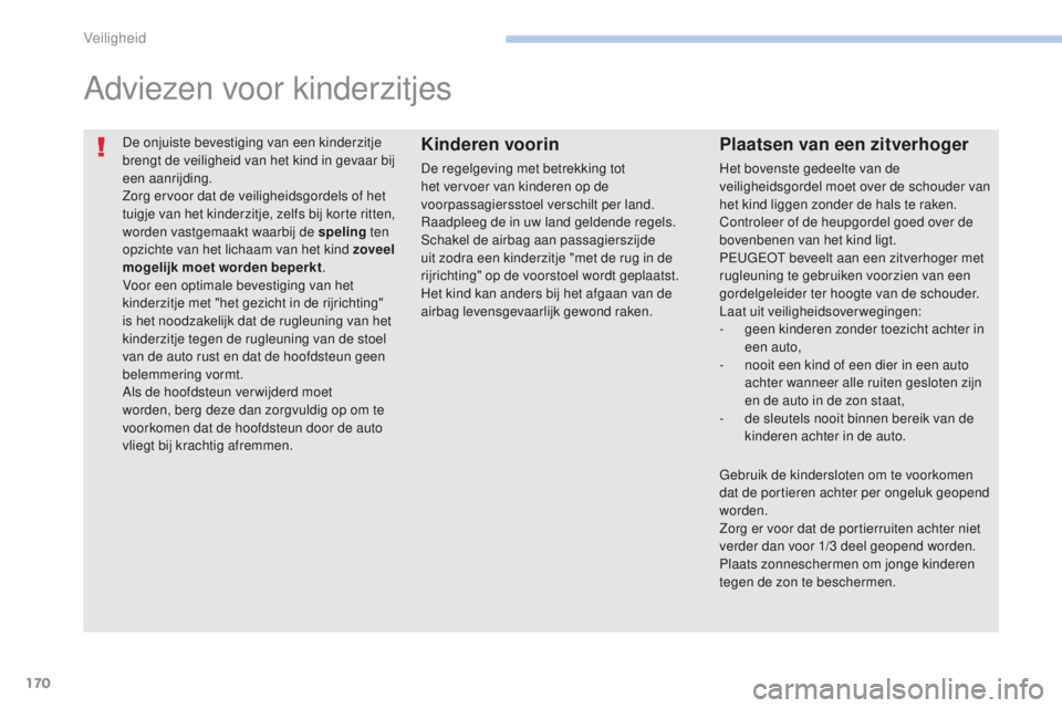 PEUGEOT 4008 2015 Instructieboekje (in Dutch) 170
4008_nl_Chap06_securite_ed01-2016
De onjuiste bevestiging van een kinderzitje
brengt de veiligheid van het kind in gevaar bij
een aanrijding.
Zorg ervoor dat de veiligheidsgordels of het
tuigje PEUGEOT 4008 2015 Instructieboekje (in Dutch) 170
4008_nl_Chap06_securite_ed01-2016
De onjuiste bevestiging van een kinderzitje
brengt de veiligheid van het kind in gevaar bij
een aanrijding.
Zorg ervoor dat de veiligheidsgordels of het
tuigje