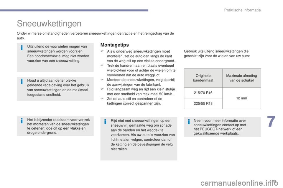 PEUGEOT 4008 2015 Instructieboekje (in Dutch) 175
4008_nl_Chap07_info-pratiques_ed01-2016
Neem voor meer informatie over
sneeuwkettingen contact op met
het PEUGEOT-netwerk of een
gekwalificeerde werkplaats.
Sneeuwkettingen
Onder winterse omsta PEUGEOT 4008 2015 Instructieboekje (in Dutch) 175
4008_nl_Chap07_info-pratiques_ed01-2016
Neem voor meer informatie over
sneeuwkettingen contact op met
het PEUGEOT-netwerk of een
gekwalificeerde werkplaats.
Sneeuwkettingen
Onder winterse omsta