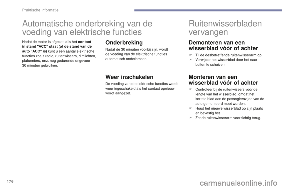 PEUGEOT 4008 2015 Instructieboekje (in Dutch) 176
4008_nl_Chap07_info-pratiques_ed01-2016
Demonteren van een
wisserblad vóór of achter
F Til de desbetreffende ruitenwisserarm op.
F V erwijder het wisserblad door het naar
buiten te schuiven.
R PEUGEOT 4008 2015 Instructieboekje (in Dutch) 176
4008_nl_Chap07_info-pratiques_ed01-2016
Demonteren van een
wisserblad vóór of achter
F Til de desbetreffende ruitenwisserarm op.
F V erwijder het wisserblad door het naar
buiten te schuiven.
R
