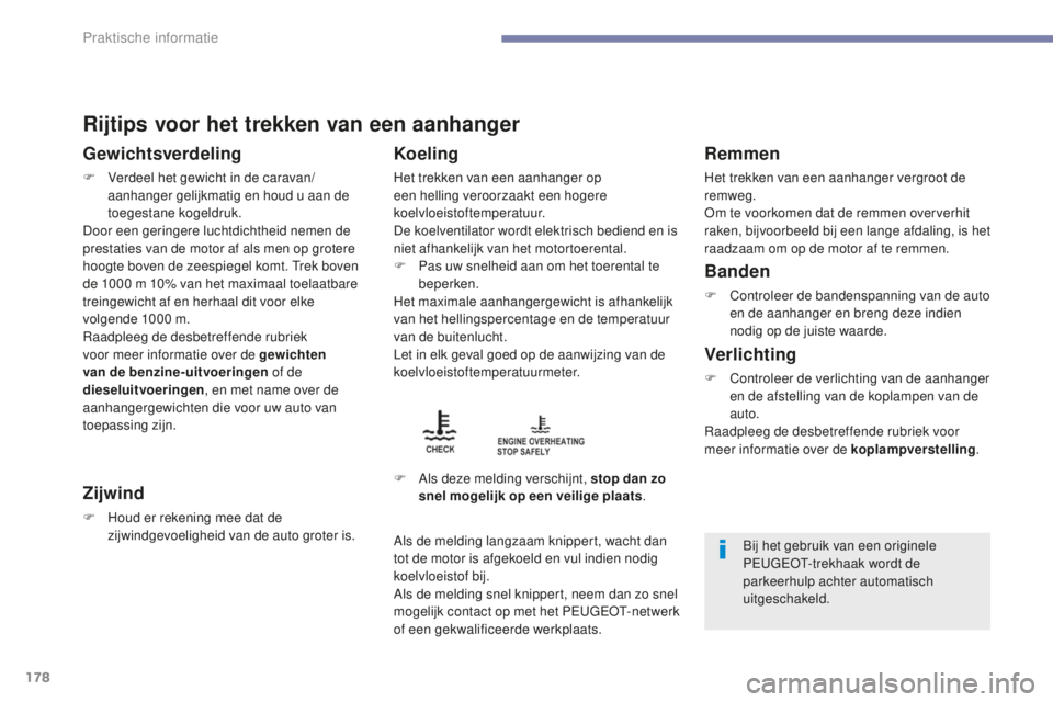 PEUGEOT 4008 2015 Instructieboekje (in Dutch) 178
4008_nl_Chap07_info-pratiques_ed01-2016
Rijtips voor het trekken van een aanhanger
Gewichtsverdeling
F Verdeel het gewicht in de caravan/aanhanger gelijkmatig en houd u aan de
toegestane kogeldru PEUGEOT 4008 2015 Instructieboekje (in Dutch) 178
4008_nl_Chap07_info-pratiques_ed01-2016
Rijtips voor het trekken van een aanhanger
Gewichtsverdeling
F Verdeel het gewicht in de caravan/aanhanger gelijkmatig en houd u aan de
toegestane kogeldru
