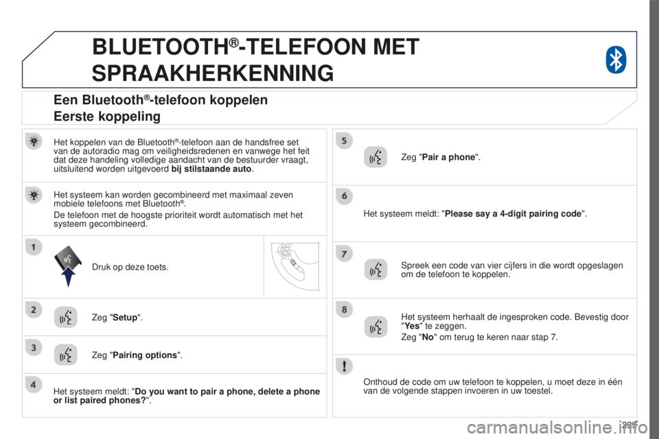 PEUGEOT 4008 2015 Instructieboekje (in Dutch) 239
4008_nl_Chap10a_Mitsu3_ed01-2016
BLUETOOTH®-TELEFOON MET
SPRAAKHERKENNING
Het koppelen van de Bluetooth®-telefoon aan de handsfree set
van de autoradio mag om veiligheidsredenen en vanwege het PEUGEOT 4008 2015 Instructieboekje (in Dutch) 239
4008_nl_Chap10a_Mitsu3_ed01-2016
BLUETOOTH®-TELEFOON MET
SPRAAKHERKENNING
Het koppelen van de Bluetooth®-telefoon aan de handsfree set
van de autoradio mag om veiligheidsredenen en vanwege het