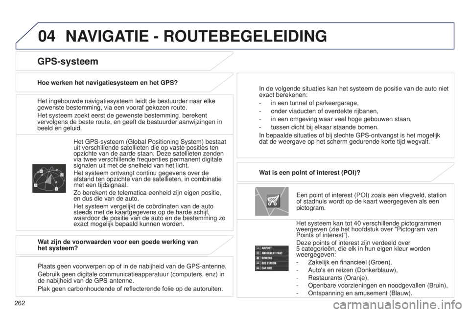 PEUGEOT 4008 2015  Instructieboekje (in Dutch) 04
262
4008_NL_CHAP10B_MITSU6_ED01-2016
Het ingebouwde navigatiesysteem leidt de bestuurder naar elke 
gewenste bestemming, via een vooraf gekozen route.
Het systeem zoekt eerst de gewenste bestemming