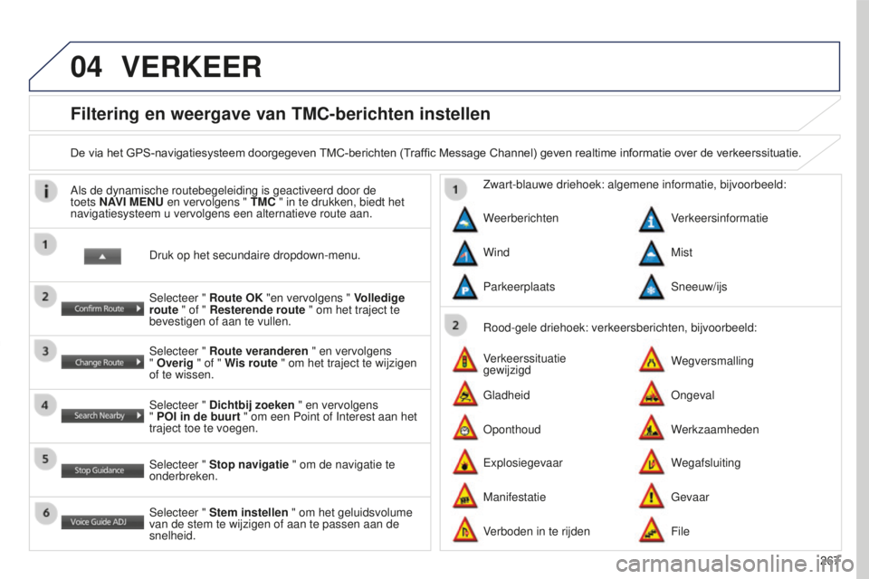 PEUGEOT 4008 2015  Instructieboekje (in Dutch) 04
267
4008_NL_CHAP10B_MITSU6_ED01-2016
Filtering en weergave van TMC-berichten instellen
De	via	het 	GPS-navigatiesysteem 	doorgegeven 	TMC-berichten 	(T raffic 	Message 	Channel) 	geven 	realtime 	i