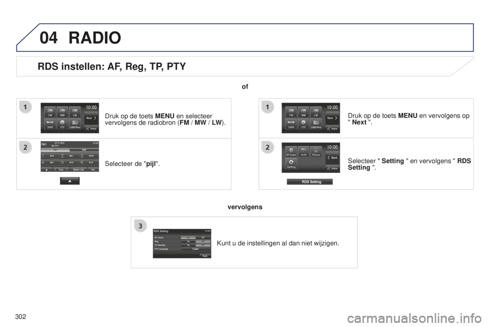 PEUGEOT 4008 2015 Instructieboekje (in Dutch) 04
302
RDS instellen: AF, Reg, TP, PTY
Selecteer de "pijl". Selecteer " Setting " en vervolgens " RDS
Setting ". Druk op de toets MENU en vervolgens op
" Next ".
RADI PEUGEOT 4008 2015 Instructieboekje (in Dutch) 04
302
RDS instellen: AF, Reg, TP, PTY
Selecteer de "pijl". Selecteer " Setting " en vervolgens " RDS
Setting ". Druk op de toets MENU en vervolgens op
" Next ".
RADI