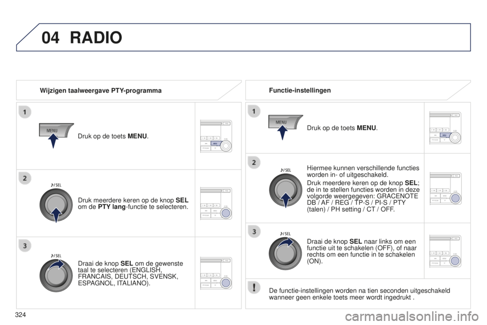 PEUGEOT 4008 2015 Instructieboekje (in Dutch) 04
324
4008_nl_Chap10d_Mitsu4_ed01-2016
RADIO
Wijzigen taalweergave PTY-programmaFunctie-instellingen
Hiermee kunnen verschillende functies
worden in- of uitgeschakeld.
Druk meerdere keren op de knop PEUGEOT 4008 2015 Instructieboekje (in Dutch) 04
324
4008_nl_Chap10d_Mitsu4_ed01-2016
RADIO
Wijzigen taalweergave PTY-programmaFunctie-instellingen
Hiermee kunnen verschillende functies
worden in- of uitgeschakeld.
Druk meerdere keren op de knop