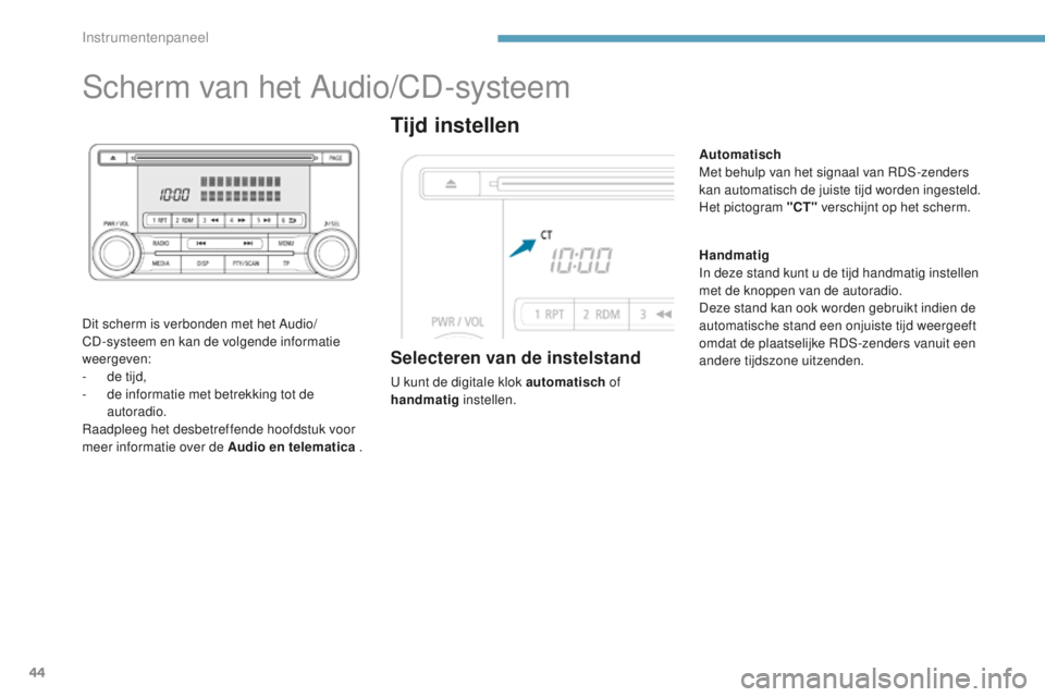PEUGEOT 4008 2015 Instructieboekje (in Dutch) 44
Scherm van het Audio/CD-systeem
Dit scherm is verbonden met het Audio/
CD-systeem en kan de volgende informatie
weergeven:
-
d
e tijd,
-
d
e informatie met betrekking tot de
autoradio.
Raadp PEUGEOT 4008 2015 Instructieboekje (in Dutch) 44
Scherm van het Audio/CD-systeem
Dit scherm is verbonden met het Audio/
CD-systeem en kan de volgende informatie
weergeven:
-
d
e tijd,
-
d
e informatie met betrekking tot de
autoradio.
Raadp