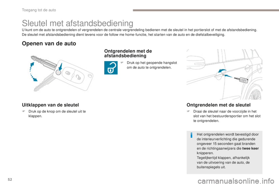 PEUGEOT 4008 2015 Instructieboekje (in Dutch) 52
4008_nl_Chap02_ouvertures_ed01-2016
U kunt om de auto te ontgrendelen of vergrendelen de centrale vergrendeling bedienen met de sleutel in het portierslot of met de afstandsbediening.
De sleutel m PEUGEOT 4008 2015 Instructieboekje (in Dutch) 52
4008_nl_Chap02_ouvertures_ed01-2016
U kunt om de auto te ontgrendelen of vergrendelen de centrale vergrendeling bedienen met de sleutel in het portierslot of met de afstandsbediening.
De sleutel m