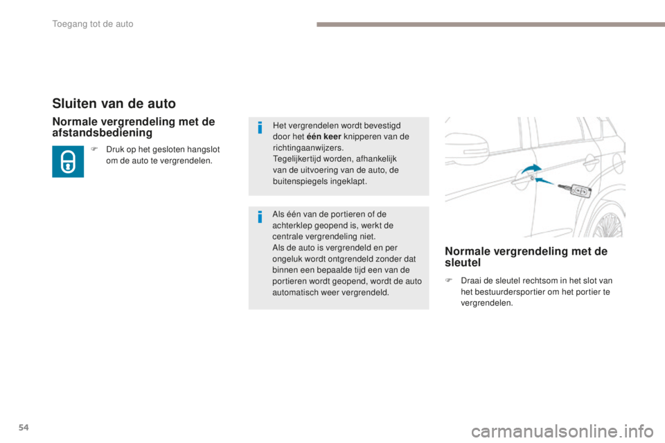 PEUGEOT 4008 2015 Instructieboekje (in Dutch) 54
4008_nl_Chap02_ouvertures_ed01-2016
Sluiten van de auto
F Draai de sleutel rechtsom in het slot van het bestuurdersportier om het portier te
vergrendelen.
Normale vergrendeling met de
afstandsbed PEUGEOT 4008 2015 Instructieboekje (in Dutch) 54
4008_nl_Chap02_ouvertures_ed01-2016
Sluiten van de auto
F Draai de sleutel rechtsom in het slot van het bestuurdersportier om het portier te
vergrendelen.
Normale vergrendeling met de
afstandsbed