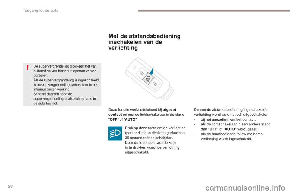 PEUGEOT 4008 2015 Instructieboekje (in Dutch) 58
4008_nl_Chap02_ouvertures_ed01-2016
Met de afstandsbediening
inschakelen van de
verlichting
Deze functie werkt uitsluitend bij afgezet
contact en met de lichtschakelaar in de stand
" OFF PEUGEOT 4008 2015 Instructieboekje (in Dutch) 58
4008_nl_Chap02_ouvertures_ed01-2016
Met de afstandsbediening
inschakelen van de
verlichting
Deze functie werkt uitsluitend bij afgezet
contact en met de lichtschakelaar in de stand
" OFF