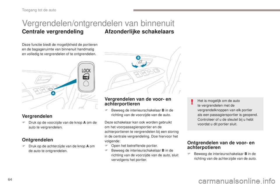 PEUGEOT 4008 2015 Instructieboekje (in Dutch) 64
4008_nl_Chap02_ouvertures_ed01-2016
Vergrendelen/ontgrendelen van binnenuit
Centrale vergrendeling
Vergrendelen
F Druk op de voorzijde van de knop A om de auto te vergrendelen.
Ontgrendelen
F Druk PEUGEOT 4008 2015 Instructieboekje (in Dutch) 64
4008_nl_Chap02_ouvertures_ed01-2016
Vergrendelen/ontgrendelen van binnenuit
Centrale vergrendeling
Vergrendelen
F Druk op de voorzijde van de knop A om de auto te vergrendelen.
Ontgrendelen
F Druk