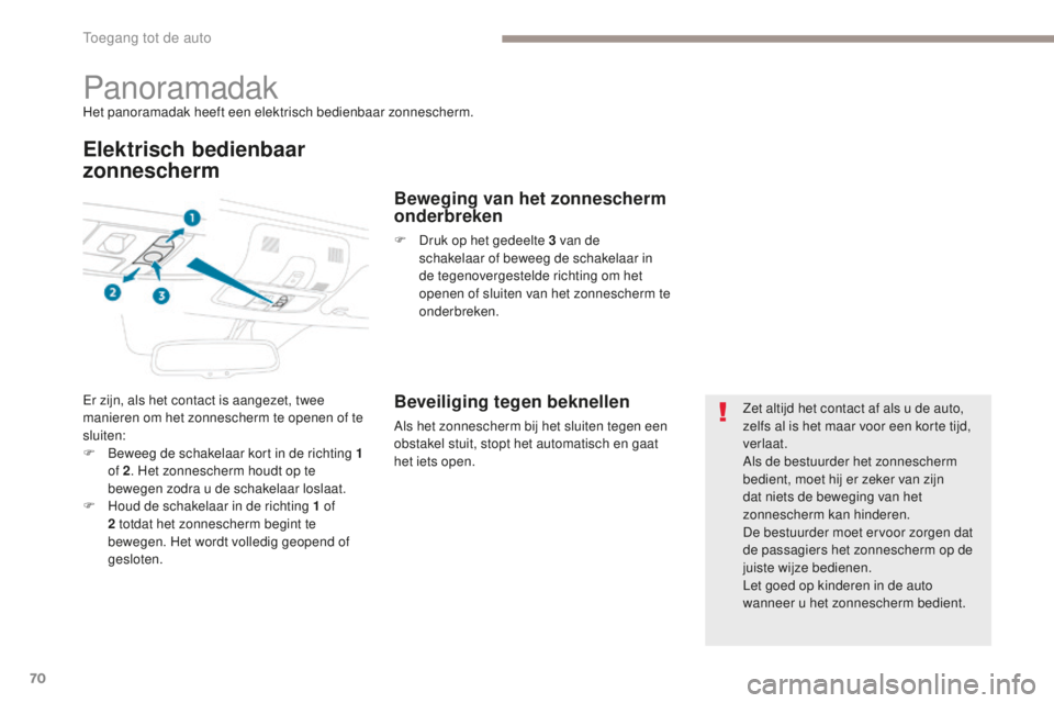 PEUGEOT 4008 2015 Instructieboekje (in Dutch) 70
4008_nl_Chap02_ouvertures_ed01-2016
PanoramadakHet panoramadak heeft een elektrisch bedienbaar zonnescherm.
Elektrisch bedienbaar
zonnescherm
Er zijn, als het contact is aangezet, twee
manieren o PEUGEOT 4008 2015 Instructieboekje (in Dutch) 70
4008_nl_Chap02_ouvertures_ed01-2016
PanoramadakHet panoramadak heeft een elektrisch bedienbaar zonnescherm.
Elektrisch bedienbaar
zonnescherm
Er zijn, als het contact is aangezet, twee
manieren o