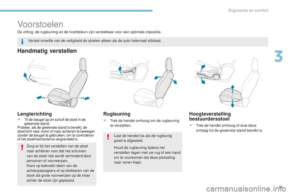 PEUGEOT 4008 2015 Instructieboekje (in Dutch) 71
4008_nl_Chap03_Ergonomie-et-confort_ed01-2016
Vo or stoelen
Handmatig verstellen
Lengterichting
F Til de beugel op en schuif de stoel in de gewenste stand.
Probeer, als de gewenste stand is bereikt PEUGEOT 4008 2015 Instructieboekje (in Dutch) 71
4008_nl_Chap03_Ergonomie-et-confort_ed01-2016
Vo or stoelen
Handmatig verstellen
Lengterichting
F Til de beugel op en schuif de stoel in de gewenste stand.
Probeer, als de gewenste stand is bereikt
