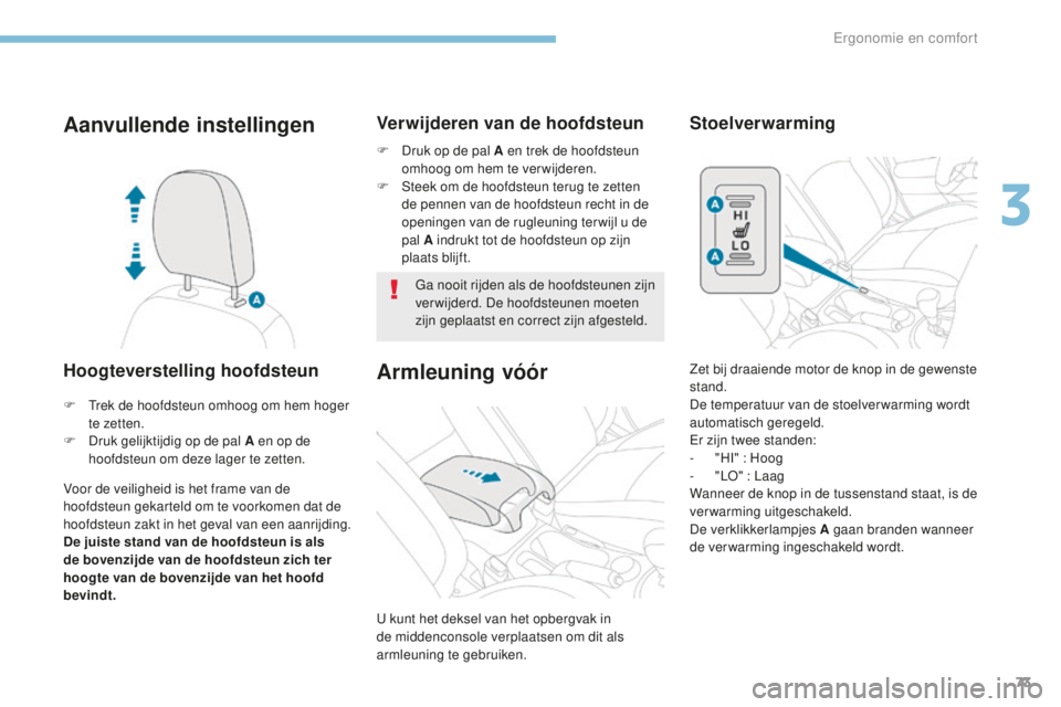 PEUGEOT 4008 2015 Instructieboekje (in Dutch) 73
4008_nl_Chap03_Ergonomie-et-confort_ed01-2016
Aanvullende instellingen
Hoogteverstelling hoofdsteun
Voor de veiligheid is het frame van de
hoofdsteun gekarteld om te voorkomen dat de
hoofdsteun z PEUGEOT 4008 2015 Instructieboekje (in Dutch) 73
4008_nl_Chap03_Ergonomie-et-confort_ed01-2016
Aanvullende instellingen
Hoogteverstelling hoofdsteun
Voor de veiligheid is het frame van de
hoofdsteun gekarteld om te voorkomen dat de
hoofdsteun z