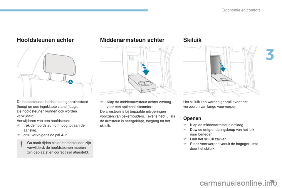 PEUGEOT 4008 2015 Instructieboekje (in Dutch) 75
4008_nl_Chap03_Ergonomie-et-confort_ed01-2016
F Klap de middenarmsteun achter omlaag voor een optimaal zitcomfort.
De armsteun is bij bepaalde uitvoeringen
voorzien van bekerhouders. Tevens hebt u PEUGEOT 4008 2015 Instructieboekje (in Dutch) 75
4008_nl_Chap03_Ergonomie-et-confort_ed01-2016
F Klap de middenarmsteun achter omlaag voor een optimaal zitcomfort.
De armsteun is bij bepaalde uitvoeringen
voorzien van bekerhouders. Tevens hebt u