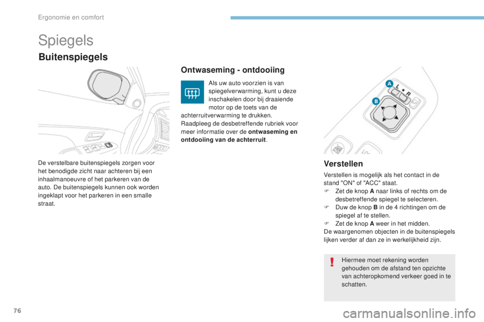PEUGEOT 4008 2015 Instructieboekje (in Dutch) 76
4008_nl_Chap03_Ergonomie-et-confort_ed01-2016
Spiegels
Verstellen
Verstellen is mogelijk als het contact in de
stand "ON" of "ACC" staat.
F
Z
et de knop A naar links of rechts om PEUGEOT 4008 2015 Instructieboekje (in Dutch) 76
4008_nl_Chap03_Ergonomie-et-confort_ed01-2016
Spiegels
Verstellen
Verstellen is mogelijk als het contact in de
stand "ON" of "ACC" staat.
F
Z
et de knop A naar links of rechts om