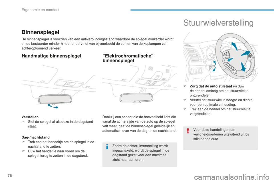PEUGEOT 4008 2015 Instructieboekje (in Dutch) 78
4008_nl_Chap03_Ergonomie-et-confort_ed01-2016
Binnenspiegel
De binnenspiegel is voorzien van een antiverblindingsstand waardoor de spiegel donkerder wordt
en de bestuurder minder hinder ondervindt PEUGEOT 4008 2015 Instructieboekje (in Dutch) 78
4008_nl_Chap03_Ergonomie-et-confort_ed01-2016
Binnenspiegel
De binnenspiegel is voorzien van een antiverblindingsstand waardoor de spiegel donkerder wordt
en de bestuurder minder hinder ondervindt