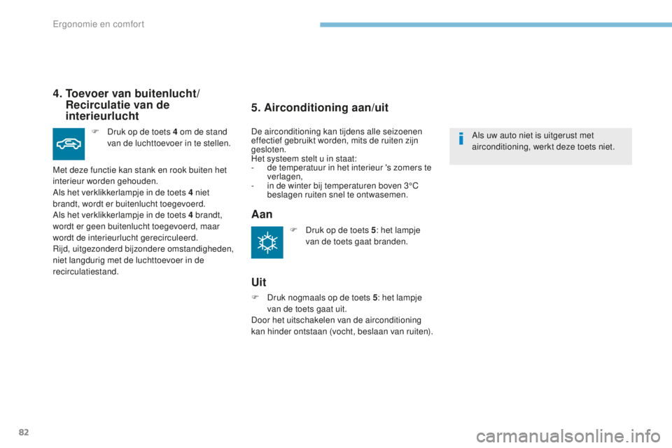 PEUGEOT 4008 2015 Instructieboekje (in Dutch) 82
4008_nl_Chap03_Ergonomie-et-confort_ed01-2016
4. Toevoer van buitenlucht/Recirculatie van de
interieurlucht
F Druk op de toets 4 om de stand
van de luchttoevoer in te stellen.
Met deze functie PEUGEOT 4008 2015 Instructieboekje (in Dutch) 82
4008_nl_Chap03_Ergonomie-et-confort_ed01-2016
4. Toevoer van buitenlucht/Recirculatie van de
interieurlucht
F Druk op de toets 4 om de stand
van de luchttoevoer in te stellen.
Met deze functie