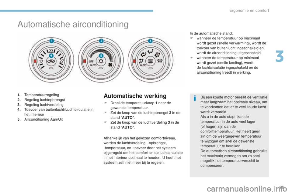 PEUGEOT 4008 2015 Instructieboekje (in Dutch) 83
4008_nl_Chap03_Ergonomie-et-confort_ed01-2016
Automatische airconditioning
1. Temperatuurregeling
2. R egeling luchtopbrengst
3.
R
egeling luchtverdeling
4.
T
oevoer van buitenlucht/Luchtcircul PEUGEOT 4008 2015 Instructieboekje (in Dutch) 83
4008_nl_Chap03_Ergonomie-et-confort_ed01-2016
Automatische airconditioning
1. Temperatuurregeling
2. R egeling luchtopbrengst
3.
R
egeling luchtverdeling
4.
T
oevoer van buitenlucht/Luchtcircul