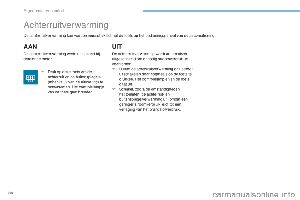 PEUGEOT 4008 2015 Instructieboekje (in Dutch) 88
4008_nl_Chap03_Ergonomie-et-confort_ed01-2016
Achterruitverwarming
AAN
De achterruitverwarming werkt uitsluitend bij
draaiende motor.
UIT
De achterruitverwarming wordt automatisch
uitgeschakeld o PEUGEOT 4008 2015 Instructieboekje (in Dutch) 88
4008_nl_Chap03_Ergonomie-et-confort_ed01-2016
Achterruitverwarming
AAN
De achterruitverwarming werkt uitsluitend bij
draaiende motor.
UIT
De achterruitverwarming wordt automatisch
uitgeschakeld o