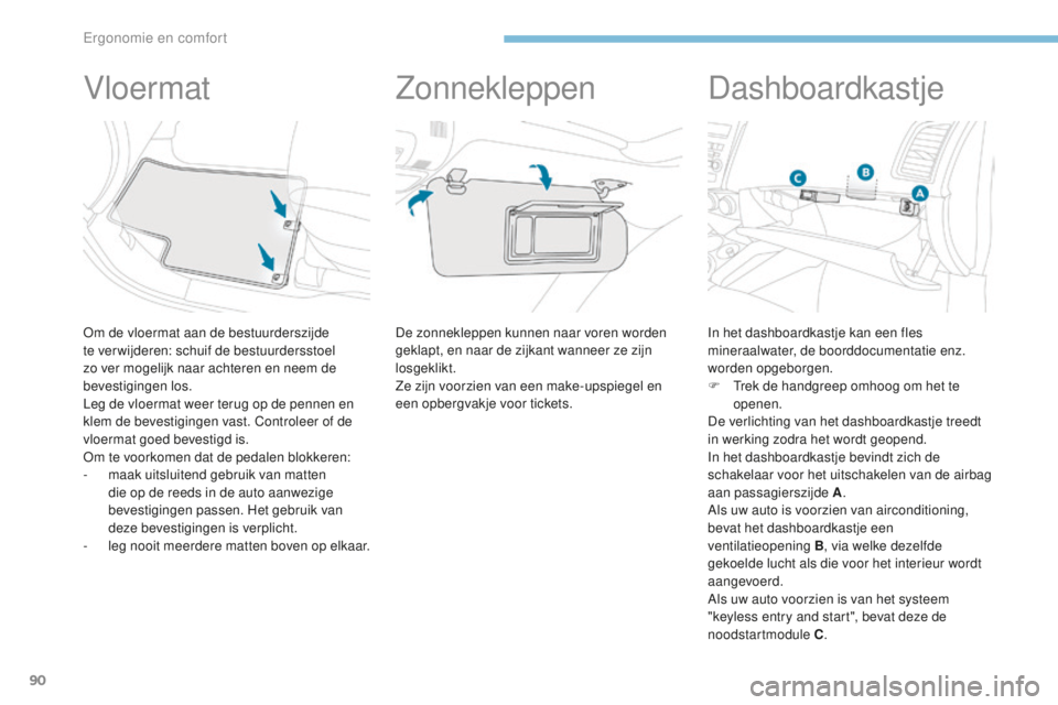 PEUGEOT 4008 2015 Instructieboekje (in Dutch) 90
4008_nl_Chap03_Ergonomie-et-confort_ed01-2016
Vloermat
Om de vloermat aan de bestuurderszijde
te verwijderen: schuif de bestuurdersstoel
zo ver mogelijk naar achteren en neem de
bevestigingen lo PEUGEOT 4008 2015 Instructieboekje (in Dutch) 90
4008_nl_Chap03_Ergonomie-et-confort_ed01-2016
Vloermat
Om de vloermat aan de bestuurderszijde
te verwijderen: schuif de bestuurdersstoel
zo ver mogelijk naar achteren en neem de
bevestigingen lo