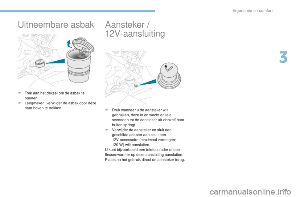 PEUGEOT 4008 2015 Instructieboekje (in Dutch) 91
4008_nl_Chap03_Ergonomie-et-confort_ed01-2016
Uitneembare asbak
F Trek aan het deksel om de asbak te openen.
F
L
eegmaken: ver wijder de asbak door deze
naar boven te trekken.
Aansteker /
12V- PEUGEOT 4008 2015 Instructieboekje (in Dutch) 91
4008_nl_Chap03_Ergonomie-et-confort_ed01-2016
Uitneembare asbak
F Trek aan het deksel om de asbak te openen.
F
L
eegmaken: ver wijder de asbak door deze
naar boven te trekken.
Aansteker /
12V-