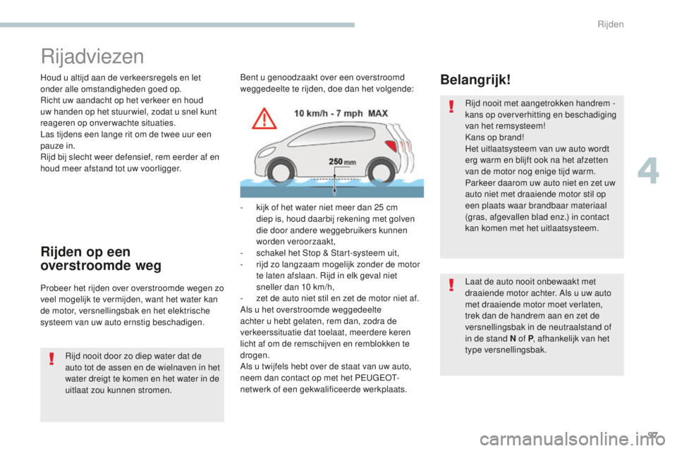 PEUGEOT 4008 2015 Instructieboekje (in Dutch) 97
4008_nl_Chap04_conduite_ed01-2016
Rijadviezen
Houd u altijd aan de verkeersregels en let
onder alle omstandigheden goed op.
Richt uw aandacht op het verkeer en houd
uw handen op het stuur wiel, z PEUGEOT 4008 2015 Instructieboekje (in Dutch) 97
4008_nl_Chap04_conduite_ed01-2016
Rijadviezen
Houd u altijd aan de verkeersregels en let
onder alle omstandigheden goed op.
Richt uw aandacht op het verkeer en houd
uw handen op het stuur wiel, z
