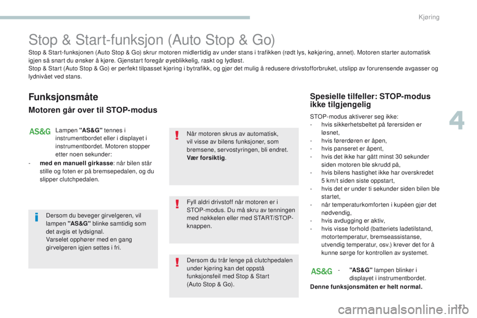 PEUGEOT 4008 2015  Instruksjoner for bruk (in Norwegian) 111
4008_no_Chap04_conduite_ed01-2016
Stop & Start-funksjon (Auto Stop & go)
Funksjonsmåte
Motoren går over til STOP-modus
Lampen "AS &G" tennes i 
instrumentbordet eller i displayet i 
inst