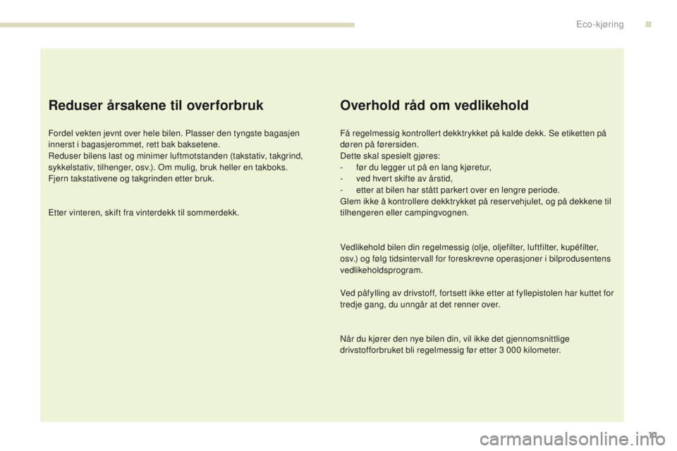 PEUGEOT 4008 2015 Instruksjoner for bruk (in Norwegian) 11
4008_no_Chap00c_eco-conduite_ed01-2016
Reduser årsakene til overforbruk
Fordel vekten jevnt over hele bilen. Plasser den tyngste bagasjen
innerst i bagasjerommet, rett bak baksetene.
Reduser bile PEUGEOT 4008 2015 Instruksjoner for bruk (in Norwegian) 11
4008_no_Chap00c_eco-conduite_ed01-2016
Reduser årsakene til overforbruk
Fordel vekten jevnt over hele bilen. Plasser den tyngste bagasjen
innerst i bagasjerommet, rett bak baksetene.
Reduser bile