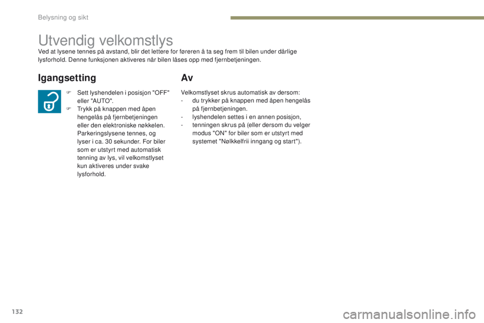 PEUGEOT 4008 2015 Instruksjoner for bruk (in Norwegian) 132
4008_no_Chap05_Eclairage-et-visibilite_ed01-2016
utvendig velkomstlysVed at lysene tennes på avstand, blir det lettere for føreren å ta seg frem til bilen under dårlige
lysforhold. Denne funk PEUGEOT 4008 2015 Instruksjoner for bruk (in Norwegian) 132
4008_no_Chap05_Eclairage-et-visibilite_ed01-2016
utvendig velkomstlysVed at lysene tennes på avstand, blir det lettere for føreren å ta seg frem til bilen under dårlige
lysforhold. Denne funk