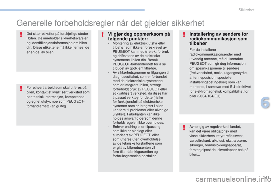 PEUGEOT 4008 2015 Instruksjoner for bruk (in Norwegian) 141
4008_no_Chap06_securite_ed01-2016
generelle forbeholdsregler når det gjelder sikkerhet
Avhengig av regelverket i landet,
kan det være obligatorisk med
visse sikkerhetsutstyr: refleksvest,
var PEUGEOT 4008 2015 Instruksjoner for bruk (in Norwegian) 141
4008_no_Chap06_securite_ed01-2016
generelle forbeholdsregler når det gjelder sikkerhet
Avhengig av regelverket i landet,
kan det være obligatorisk med
visse sikkerhetsutstyr: refleksvest,
var