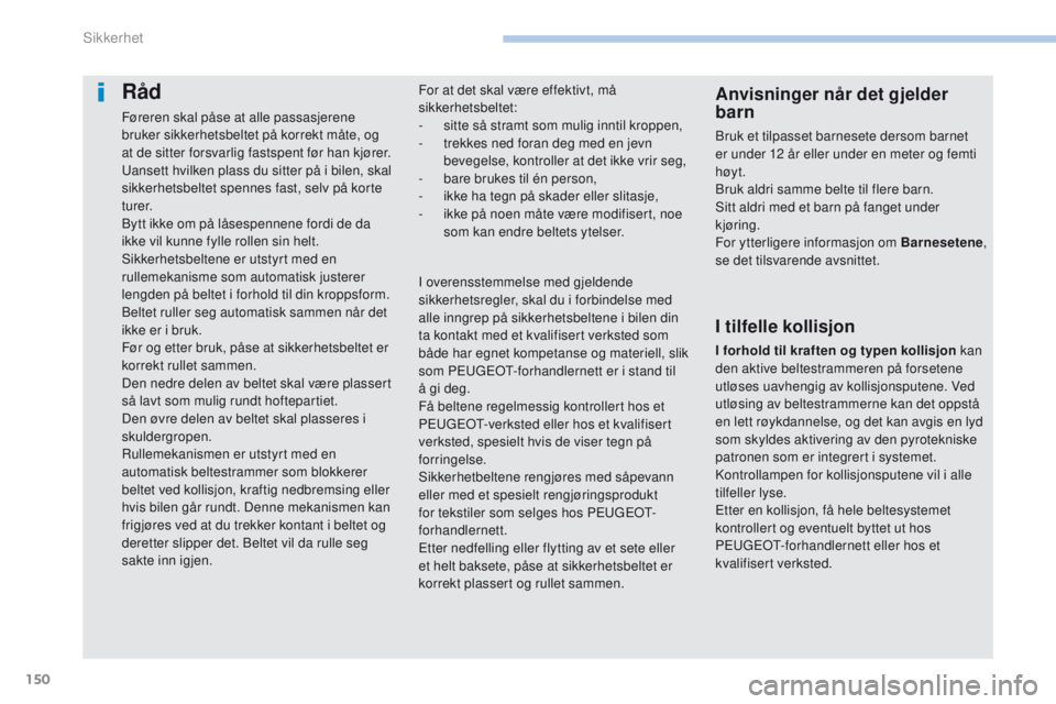 PEUGEOT 4008 2015 Instruksjoner for bruk (in Norwegian) 150
4008_no_Chap06_securite_ed01-2016
Råd
Føreren skal påse at alle passasjerene
bruker sikkerhetsbeltet på korrekt måte, og
at de sitter forsvarlig fastspent før han kjører.
ua
nsett hvilken PEUGEOT 4008 2015 Instruksjoner for bruk (in Norwegian) 150
4008_no_Chap06_securite_ed01-2016
Råd
Føreren skal påse at alle passasjerene
bruker sikkerhetsbeltet på korrekt måte, og
at de sitter forsvarlig fastspent før han kjører.
ua
nsett hvilken