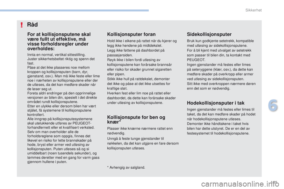 PEUGEOT 4008 2015 Instruksjoner for bruk (in Norwegian) 155
4008_no_Chap06_securite_ed01-2016
For at kollisjonsputene skal
være fullt ut effektive, må
visse forholdsregler under
overholdes:
Innta en normal, vertikal sittestilling.
Juster sikkerhetsbel PEUGEOT 4008 2015 Instruksjoner for bruk (in Norwegian) 155
4008_no_Chap06_securite_ed01-2016
For at kollisjonsputene skal
være fullt ut effektive, må
visse forholdsregler under
overholdes:
Innta en normal, vertikal sittestilling.
Juster sikkerhetsbel