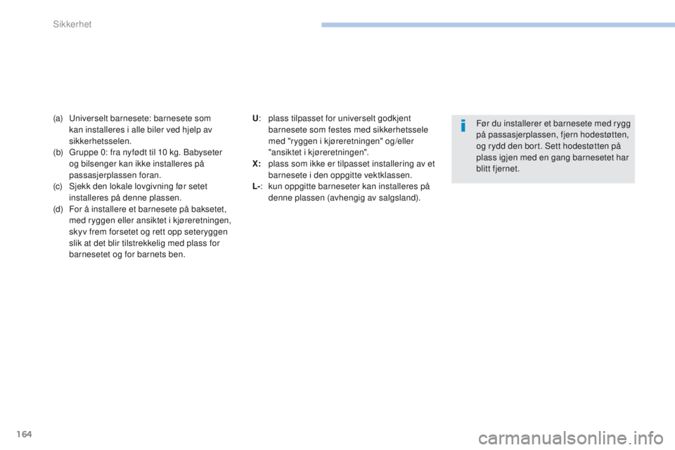PEUGEOT 4008 2015 Instruksjoner for bruk (in Norwegian) 164
4008_no_Chap06_securite_ed01-2016
(a) universelt barnesete: barnesete som kan installeres i alle biler ved hjelp av
sikkerhetsselen.
(b)
g
r
uppe 0: fra nyfødt til 10 kg. Babyseter
og bilse PEUGEOT 4008 2015 Instruksjoner for bruk (in Norwegian) 164
4008_no_Chap06_securite_ed01-2016
(a) universelt barnesete: barnesete som kan installeres i alle biler ved hjelp av
sikkerhetsselen.
(b)
g
r
uppe 0: fra nyfødt til 10 kg. Babyseter
og bilse