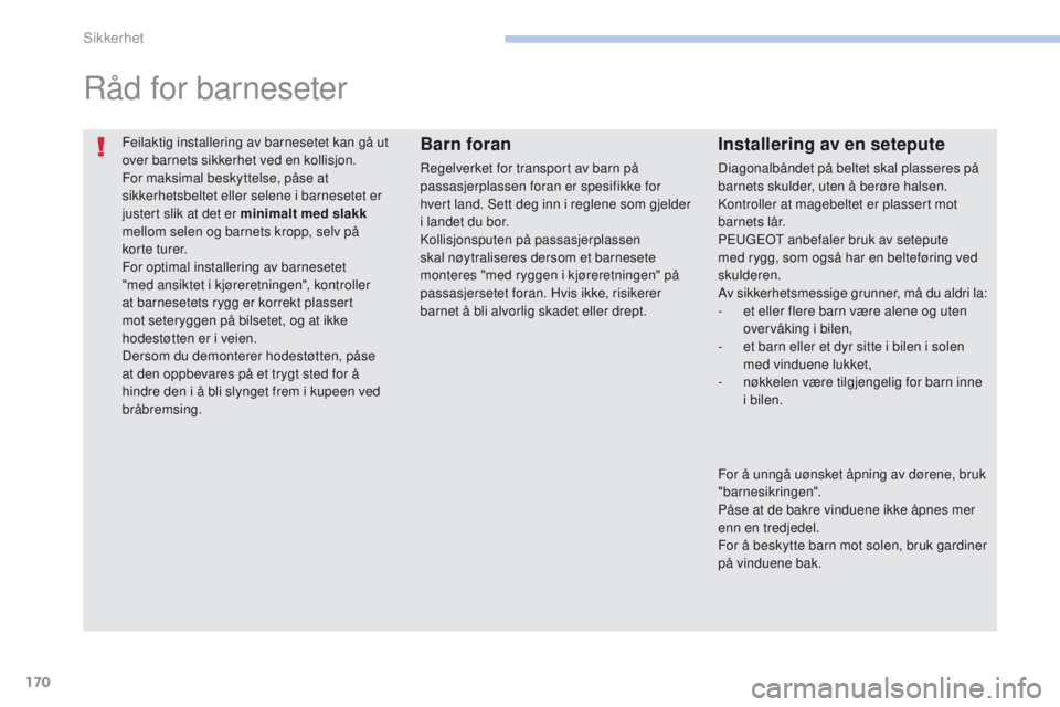 PEUGEOT 4008 2015 Instruksjoner for bruk (in Norwegian) 170
4008_no_Chap06_securite_ed01-2016
Feilaktig installering av barnesetet kan gå ut
over barnets sikkerhet ved en kollisjon.
For maksimal beskyttelse, påse at
sikkerhetsbeltet eller selene i barn PEUGEOT 4008 2015 Instruksjoner for bruk (in Norwegian) 170
4008_no_Chap06_securite_ed01-2016
Feilaktig installering av barnesetet kan gå ut
over barnets sikkerhet ved en kollisjon.
For maksimal beskyttelse, påse at
sikkerhetsbeltet eller selene i barn