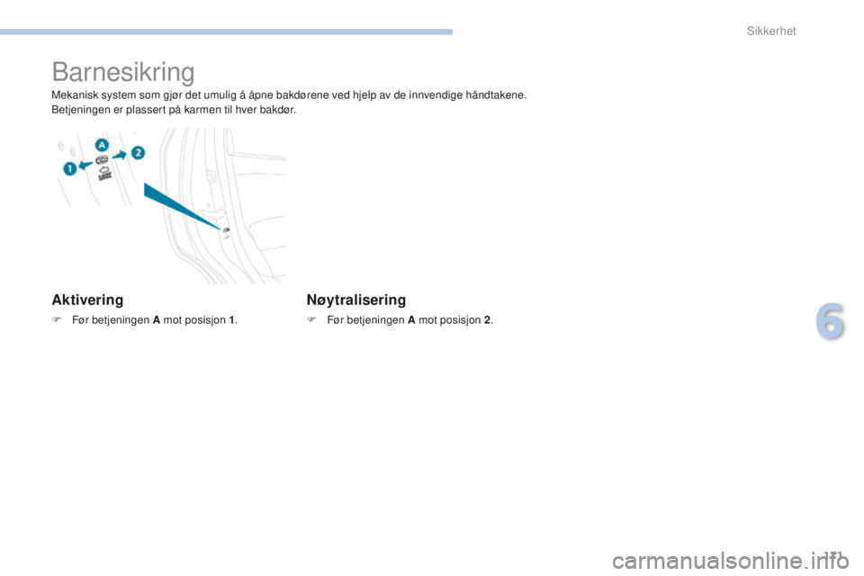 PEUGEOT 4008 2015 Instruksjoner for bruk (in Norwegian) 171
4008_no_Chap06_securite_ed01-2016
Barnesikring
Mekanisk system som gjør det umulig å åpne bakdørene ved hjelp av de innvendige håndtakene.
Betjeningen er plassert på karmen til hver bakdør. PEUGEOT 4008 2015 Instruksjoner for bruk (in Norwegian) 171
4008_no_Chap06_securite_ed01-2016
Barnesikring
Mekanisk system som gjør det umulig å åpne bakdørene ved hjelp av de innvendige håndtakene.
Betjeningen er plassert på karmen til hver bakdør.