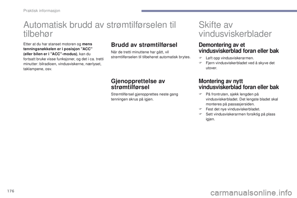 PEUGEOT 4008 2015 Instruksjoner for bruk (in Norwegian) 176
4008_no_Chap07_info-pratiques_ed01-2016
Demontering av et
vindusviskerblad foran eller bak
F Løft opp vindusviskerarmen.
F F jern vindusviskerbladet ved å skyve det
u t ove r.
Skifte av
vindu PEUGEOT 4008 2015 Instruksjoner for bruk (in Norwegian) 176
4008_no_Chap07_info-pratiques_ed01-2016
Demontering av et
vindusviskerblad foran eller bak
F Løft opp vindusviskerarmen.
F F jern vindusviskerbladet ved å skyve det
u t ove r.
Skifte av
vindu