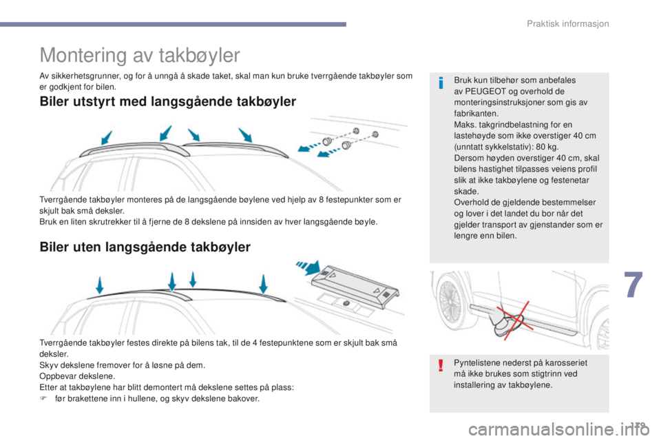 PEUGEOT 4008 2015 Instruksjoner for bruk (in Norwegian) 179
4008_no_Chap07_info-pratiques_ed01-2016
Montering av takbøyler
tverrgående takbøyler monteres på de langsgående bøylene ved hjelp av 8 festepunkter som er
skjult bak små deksler.
Bruk en l PEUGEOT 4008 2015 Instruksjoner for bruk (in Norwegian) 179
4008_no_Chap07_info-pratiques_ed01-2016
Montering av takbøyler
tverrgående takbøyler monteres på de langsgående bøylene ved hjelp av 8 festepunkter som er
skjult bak små deksler.
Bruk en l