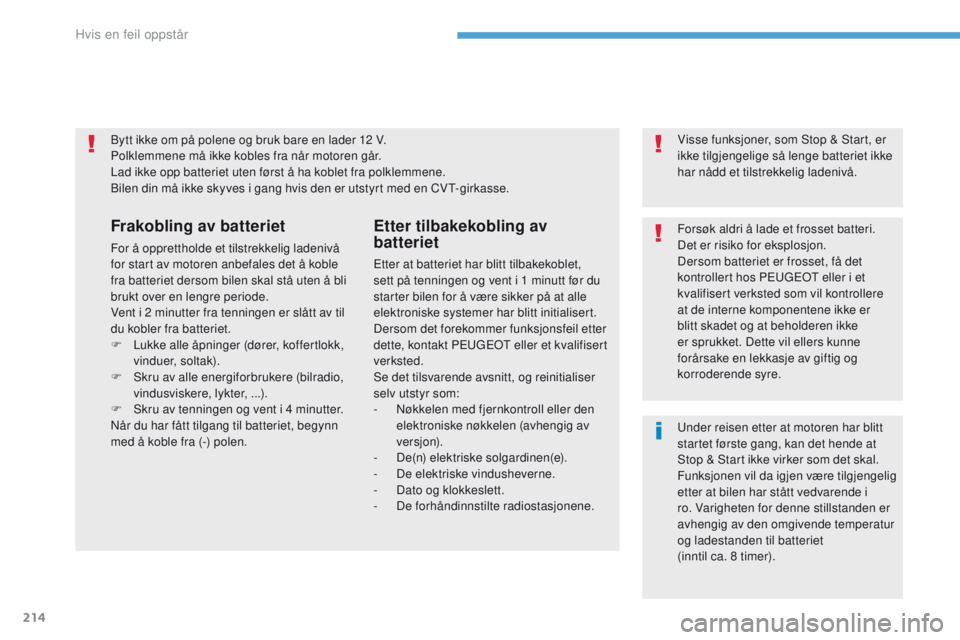 PEUGEOT 4008 2015 Instruksjoner for bruk (in Norwegian) 214
4008_no_Chap08_en-cas-de panne_ed01-2016
Bytt ikke om på polene og bruk bare en lader 12 V.
Polklemmene må ikke kobles fra når motoren går.
Lad ikke opp batteriet uten først å ha koblet fra PEUGEOT 4008 2015 Instruksjoner for bruk (in Norwegian) 214
4008_no_Chap08_en-cas-de panne_ed01-2016
Bytt ikke om på polene og bruk bare en lader 12 V.
Polklemmene må ikke kobles fra når motoren går.
Lad ikke opp batteriet uten først å ha koblet fra