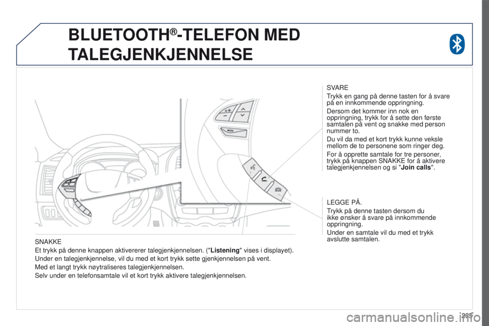 PEUGEOT 4008 2015 Instruksjoner for bruk (in Norwegian) 235
4008_no_Chap10a_Mitsu3_ed01-2016
SNAKKe
e t trykk på denne knappen aktivererer talegjenkjennelsen. (" Listening" vises i displayet).
u
nder en talegjenkjennelse, vil du med et kort trykk PEUGEOT 4008 2015 Instruksjoner for bruk (in Norwegian) 235
4008_no_Chap10a_Mitsu3_ed01-2016
SNAKKe
e t trykk på denne knappen aktivererer talegjenkjennelsen. (" Listening" vises i displayet).
u
nder en talegjenkjennelse, vil du med et kort trykk
