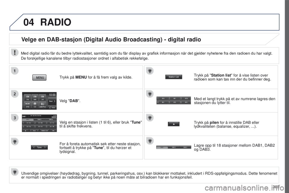 PEUGEOT 4008 2015 Instruksjoner for bruk (in Norwegian) 04
303
4008_no_Chap10c_Mitsu5_ed01-2016
RADIO
Velge en DAB-stasjon (Digital Audio Broadcasting) - digital radio
utvendige omgivelser (høydedrag, bygning, tunnel, parkeringshus, osv.) kan blokkerer mo PEUGEOT 4008 2015 Instruksjoner for bruk (in Norwegian) 04
303
4008_no_Chap10c_Mitsu5_ed01-2016
RADIO
Velge en DAB-stasjon (Digital Audio Broadcasting) - digital radio
utvendige omgivelser (høydedrag, bygning, tunnel, parkeringshus, osv.) kan blokkerer mo