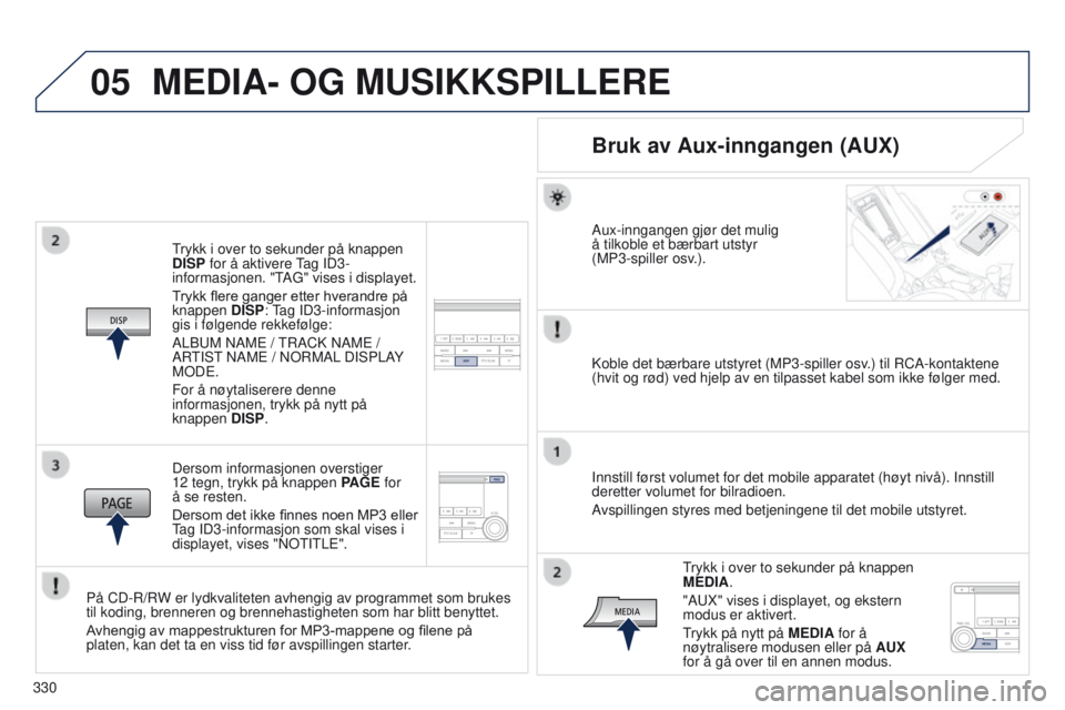 PEUGEOT 4008 2015 Instruksjoner for bruk (in Norwegian) 05
330
4008_no_Chap10d_Mitsu4_ed01-2016
trykk i over to sekunder på knappen
DISP for å aktivere tag ID3-
informasjonen. "
t
A
g " vises i displayet.
Trykk
flere ganger etter hvera PEUGEOT 4008 2015 Instruksjoner for bruk (in Norwegian) 05
330
4008_no_Chap10d_Mitsu4_ed01-2016
trykk i over to sekunder på knappen
DISP for å aktivere tag ID3-
informasjonen. "
t
A
g " vises i displayet.
Trykk
flere ganger etter hvera