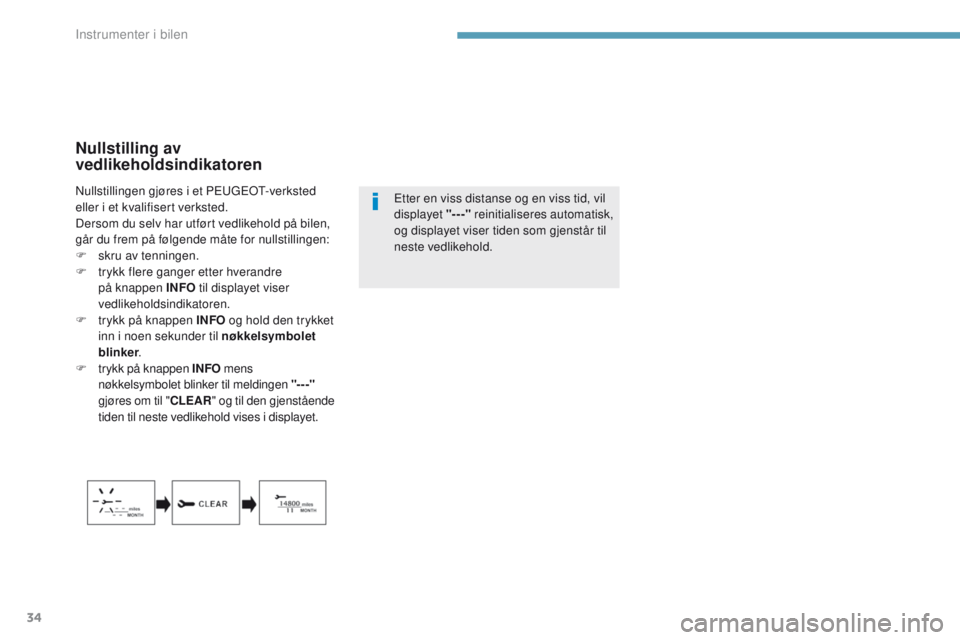 PEUGEOT 4008 2015  Instruksjoner for bruk (in Norwegian) 34
Nullstilling av 
vedlikeholdsindikatoren
etter en viss distanse og en viss tid, vil 
displayet "---" reinitialiseres automatisk, 
og displayet viser tiden som gjenstår til 
neste vedlikeho