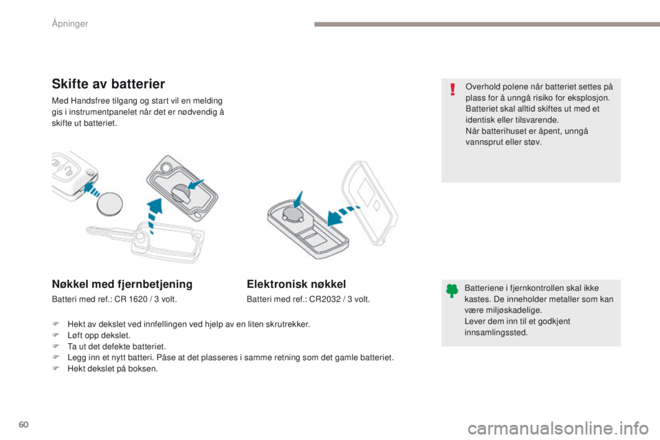 PEUGEOT 4008 2015 Instruksjoner for bruk (in Norwegian) 60
4008_no_Chap02_ouvertures_ed01-2016
Med Handsfree tilgang og start vil en melding
gis i instrumentpanelet når det er nødvendig å
skifte ut batteriet.
Skifte av batterier
Batteriene i fjernkont PEUGEOT 4008 2015 Instruksjoner for bruk (in Norwegian) 60
4008_no_Chap02_ouvertures_ed01-2016
Med Handsfree tilgang og start vil en melding
gis i instrumentpanelet når det er nødvendig å
skifte ut batteriet.
Skifte av batterier
Batteriene i fjernkont