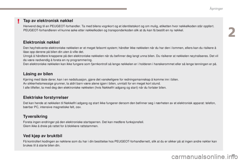 PEUGEOT 4008 2015 Instruksjoner for bruk (in Norwegian) 61
4008_no_Chap02_ouvertures_ed01-2016
Tap av elektronisk nøkkel
Henvend deg til en Peugeot- forhandler. ta m ed bilens vognkort og et identitetskort og om mulig, etiketten hvor nøkkelkoden står o PEUGEOT 4008 2015 Instruksjoner for bruk (in Norwegian) 61
4008_no_Chap02_ouvertures_ed01-2016
Tap av elektronisk nøkkel
Henvend deg til en Peugeot- forhandler. ta m ed bilens vognkort og et identitetskort og om mulig, etiketten hvor nøkkelkoden står o