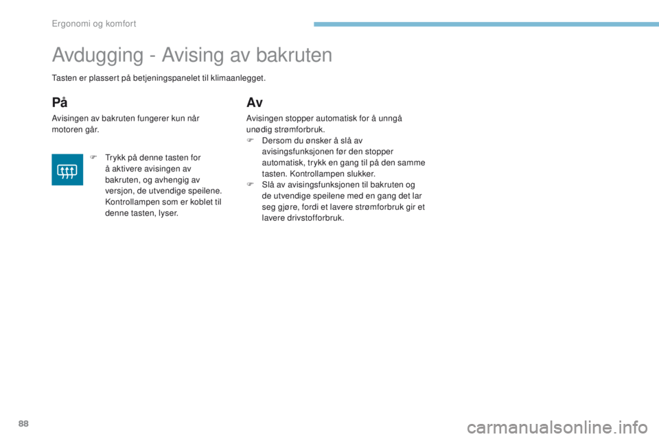 PEUGEOT 4008 2015 Instruksjoner for bruk (in Norwegian) 88
4008_no_Chap03_Ergonomie-et-confort_ed01-2016
Avdugging - Avising av bakruten
PÃ¥
Avisingen av bakruten fungerer kun når
motoren går.
Av
Avisingen stopper automatisk for å unngå
unødig strø PEUGEOT 4008 2015 Instruksjoner for bruk (in Norwegian) 88
4008_no_Chap03_Ergonomie-et-confort_ed01-2016
Avdugging - Avising av bakruten
PÃ¥
Avisingen av bakruten fungerer kun når
motoren går.
Av
Avisingen stopper automatisk for å unngå
unødig strø