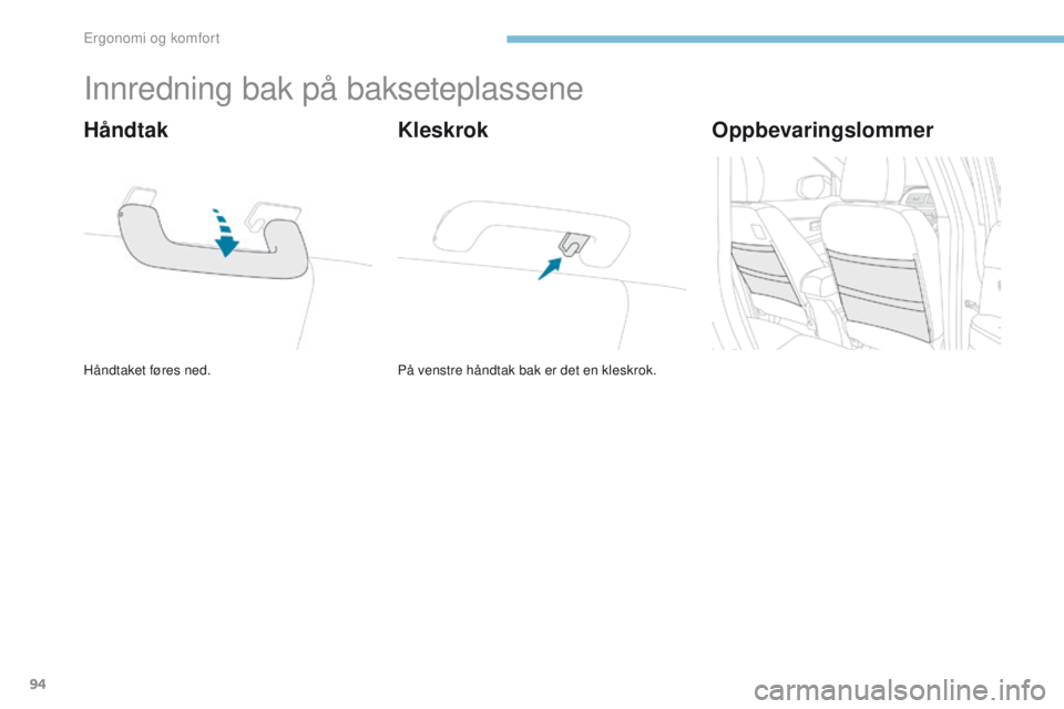 PEUGEOT 4008 2015  Instruksjoner for bruk (in Norwegian) 94
4008_no_Chap03_Ergonomie-et-confort_ed01-2016
Innredning bak på bakseteplassene
Håndtaket føres ned.
Håndtak
På venstre håndtak bak er det en kleskrok.
KleskrokOppbevaringslommer 
Ergonomi og