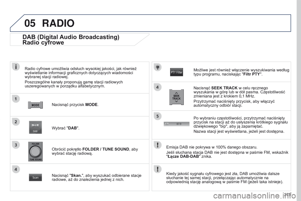 PEUGEOT 4008 2015 Instrukcja obsługi (in Polish) 05
275
4008_PL_CHAP10B_MITSU6_ED01-2016
DAB (Digital Audio Broadcasting)
Radio cyfrowe
Radio cyfrowe umożliwia odsłuch wysokiej jakości, jak również
wyświetlanie informacji graficznych dotyczą PEUGEOT 4008 2015 Instrukcja obsługi (in Polish) 05
275
4008_PL_CHAP10B_MITSU6_ED01-2016
DAB (Digital Audio Broadcasting)
Radio cyfrowe
Radio cyfrowe umożliwia odsłuch wysokiej jakości, jak również
wyświetlanie informacji graficznych dotyczą