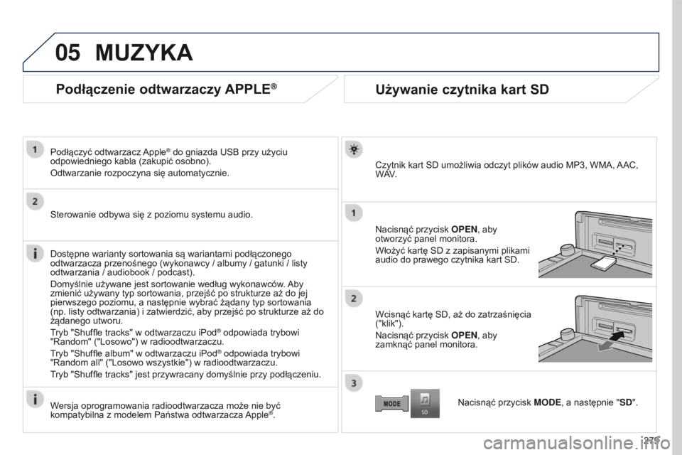 PEUGEOT 4008 2015 Instrukcja obsługi (in Polish) 05
279
4008_PL_CHAP10B_MITSU6_ED01-2016
Podłączenie odtwarzaczy APPLE®
Podłączyć odtwarzacz Apple® do gniazda USB przy użyciu
odpowiedniego kabla (zakupić osobno).
Odtwarzanie rozpoczyna si PEUGEOT 4008 2015 Instrukcja obsługi (in Polish) 05
279
4008_PL_CHAP10B_MITSU6_ED01-2016
Podłączenie odtwarzaczy APPLE®
Podłączyć odtwarzacz Apple® do gniazda USB przy użyciu
odpowiedniego kabla (zakupić osobno).
Odtwarzanie rozpoczyna si