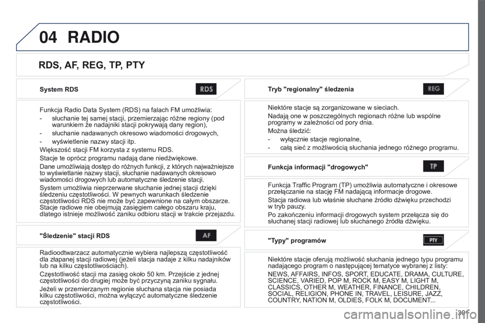 PEUGEOT 4008 2015 Instrukcja obsługi (in Polish) 04
301
4008_pl_Chap10c_Mitsu5_ed01-2016
System RDS
Funkcja Radio Data System (RDS) na falach FM umożliwia:
-
słuchanie tej samej stacji, przemierzając różne regiony (pod
warunkiem że nadajniki PEUGEOT 4008 2015 Instrukcja obsługi (in Polish) 04
301
4008_pl_Chap10c_Mitsu5_ed01-2016
System RDS
Funkcja Radio Data System (RDS) na falach FM umożliwia:
-
słuchanie tej samej stacji, przemierzając różne regiony (pod
warunkiem że nadajniki