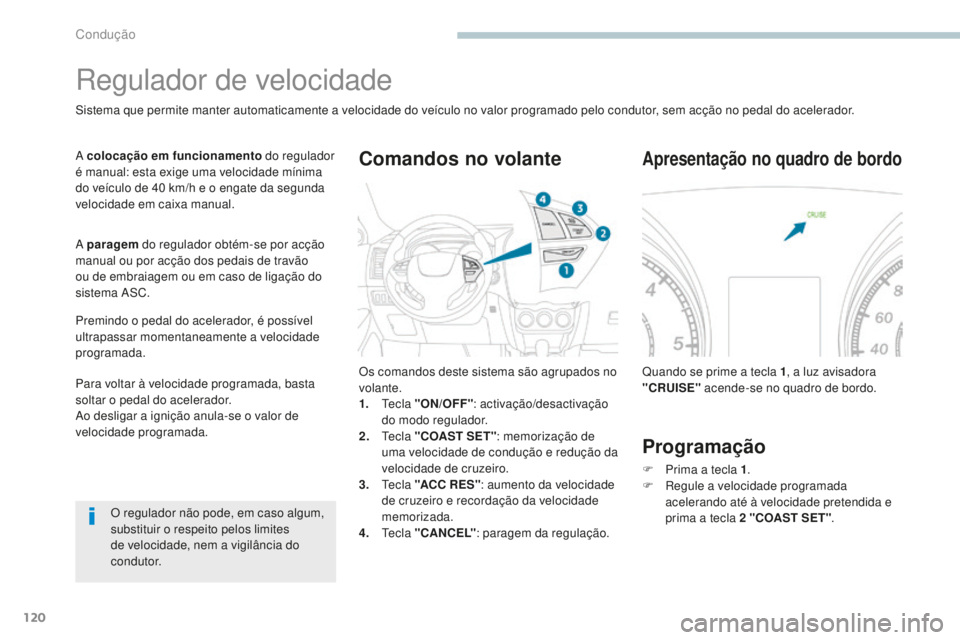PEUGEOT 4008 2015 Manual de utilização (in Portuguese) 120
4008_pt_Chap04_conduite_ed01-2016
Regulador de velocidade
Sistema que permite manter automaticamente a velocidade do veÃculo no valor programado pelo condutor, sem acção no pedal do acelerador. PEUGEOT 4008 2015 Manual de utilização (in Portuguese) 120
4008_pt_Chap04_conduite_ed01-2016
Regulador de velocidade
Sistema que permite manter automaticamente a velocidade do veÃculo no valor programado pelo condutor, sem acção no pedal do acelerador.